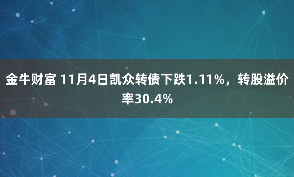 金牛财富 11月4日凯众转债下跌1.11%，转股溢价率30.4%