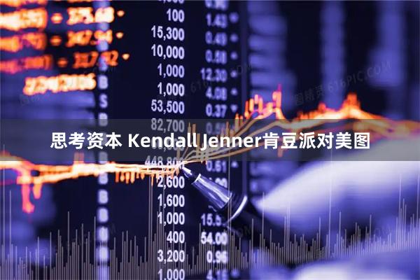 思考资本 Kendall Jenner肯豆派对美图